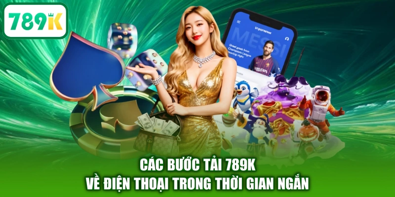 Các bước tải 789K về điện thoại trong thời gian ngắn