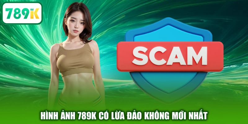 Hình ảnh 789K có lừa đảo không mới nhất