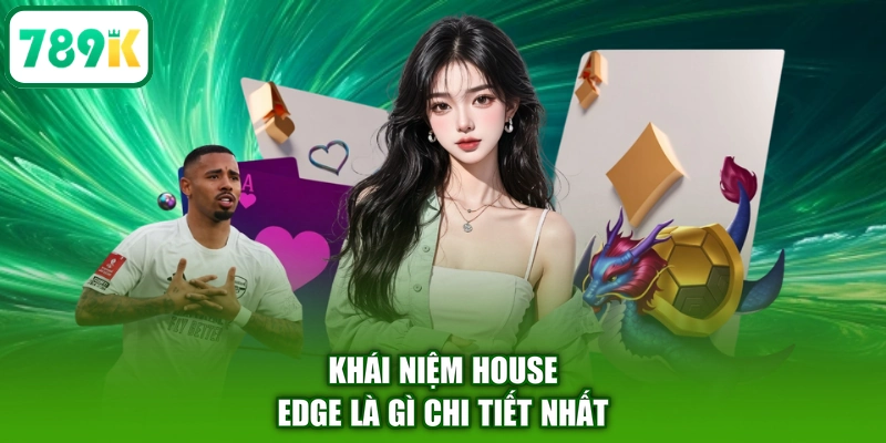 Khái niệm House Edge là gì chi tiết nhất