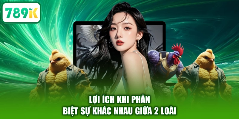 Lợi ích khi phân biệt sự khác nhau giữa 2 loài