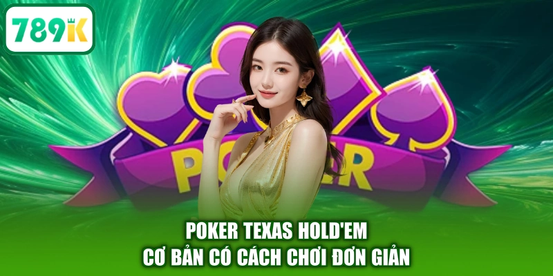 Poker Texas Hold'em cơ bản có cách chơi đơn giản