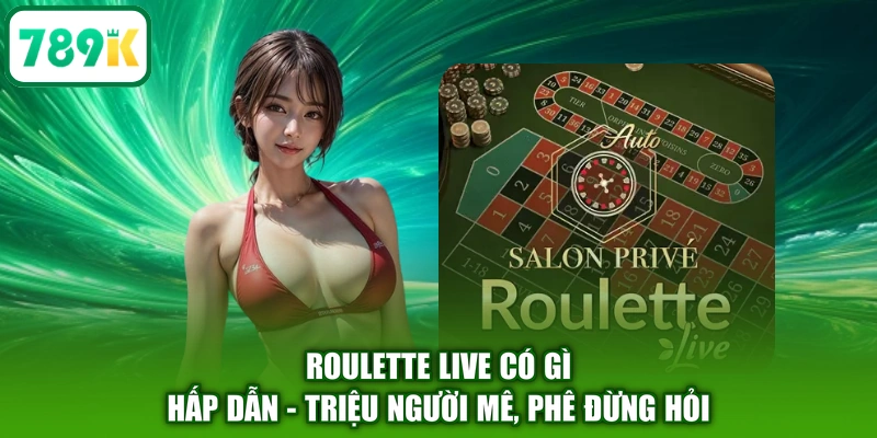 Roulette Live Có Gì Hấp Dẫn - Triệu Người Mê, Phê Đừng Hỏi